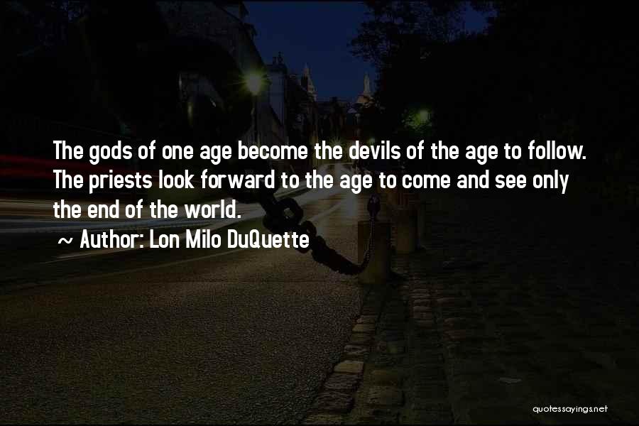 Lon Milo DuQuette Quotes: The Gods Of One Age Become The Devils Of The Age To Follow. The Priests Look Forward To The Age