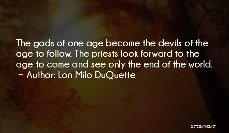 Lon Milo DuQuette Quotes: The Gods Of One Age Become The Devils Of The Age To Follow. The Priests Look Forward To The Age