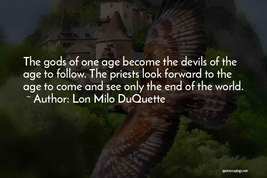 Lon Milo DuQuette Quotes: The Gods Of One Age Become The Devils Of The Age To Follow. The Priests Look Forward To The Age