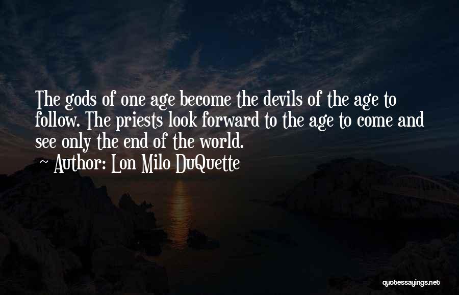 Lon Milo DuQuette Quotes: The Gods Of One Age Become The Devils Of The Age To Follow. The Priests Look Forward To The Age