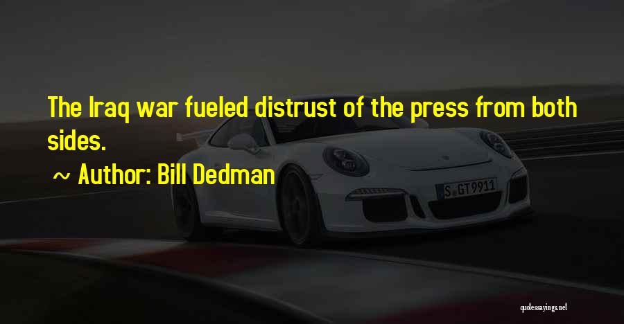 Bill Dedman Quotes: The Iraq War Fueled Distrust Of The Press From Both Sides.
