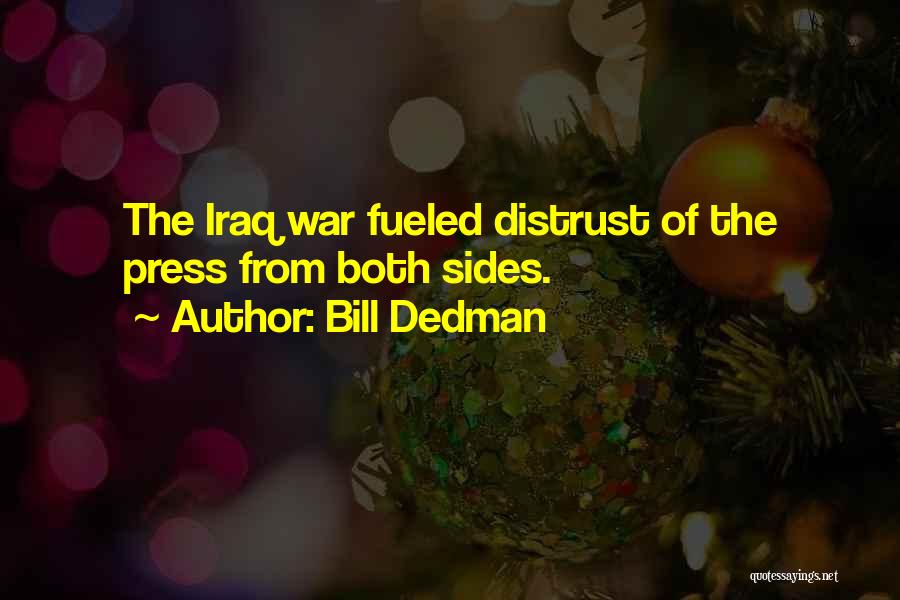 Bill Dedman Quotes: The Iraq War Fueled Distrust Of The Press From Both Sides.