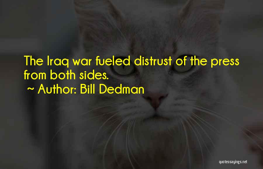 Bill Dedman Quotes: The Iraq War Fueled Distrust Of The Press From Both Sides.