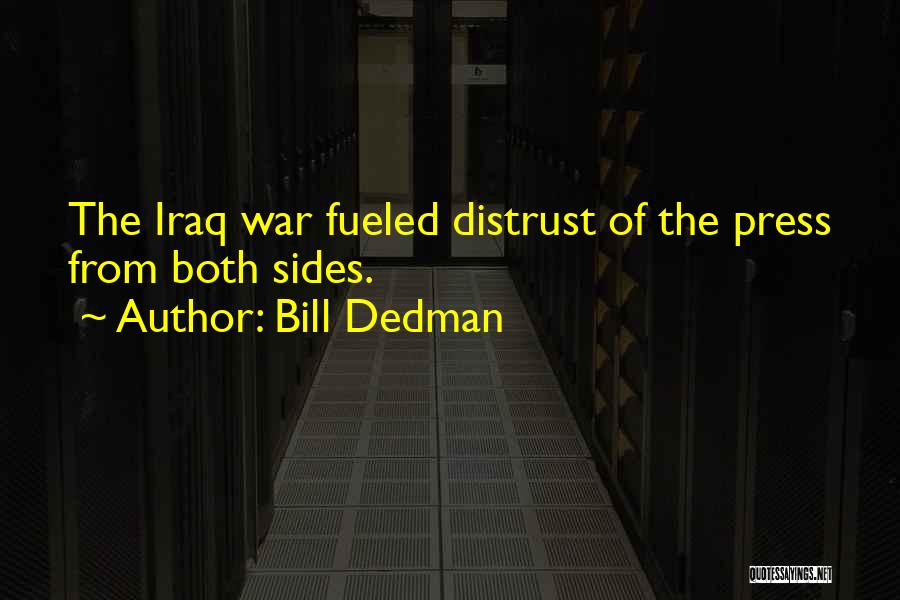 Bill Dedman Quotes: The Iraq War Fueled Distrust Of The Press From Both Sides.