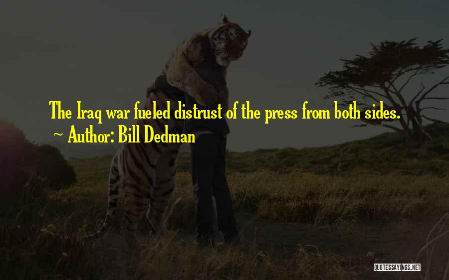 Bill Dedman Quotes: The Iraq War Fueled Distrust Of The Press From Both Sides.