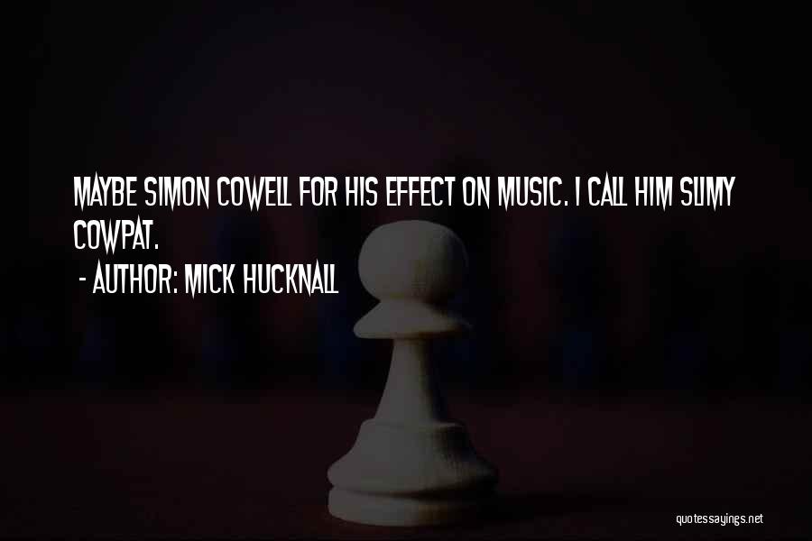 Mick Hucknall Quotes: Maybe Simon Cowell For His Effect On Music. I Call Him Slimy Cowpat.