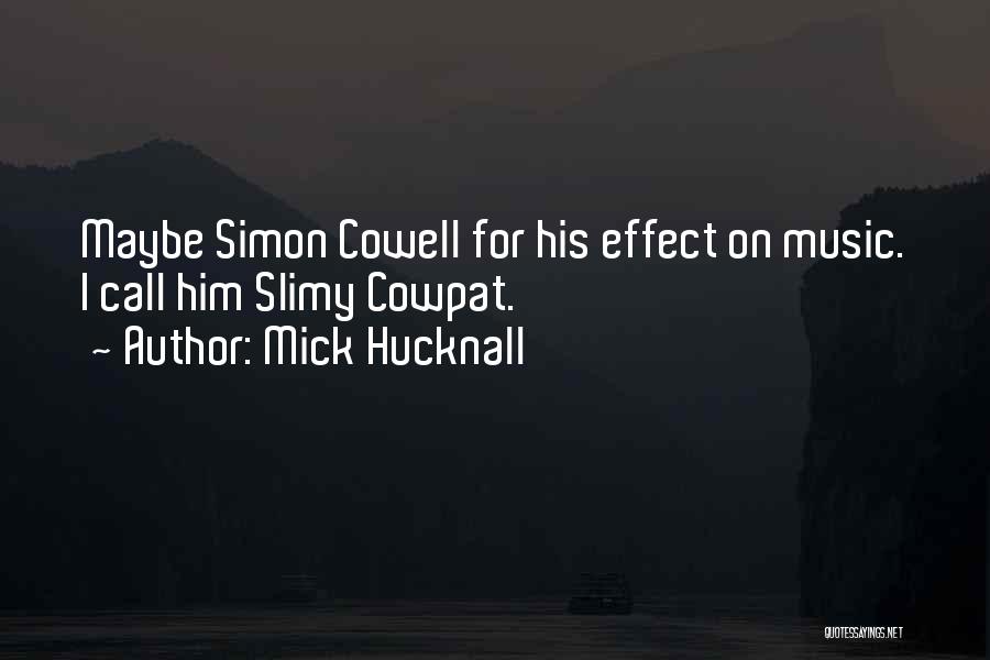 Mick Hucknall Quotes: Maybe Simon Cowell For His Effect On Music. I Call Him Slimy Cowpat.