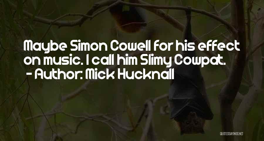 Mick Hucknall Quotes: Maybe Simon Cowell For His Effect On Music. I Call Him Slimy Cowpat.