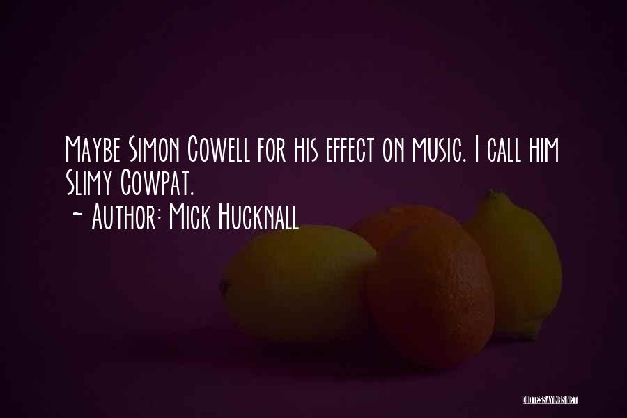 Mick Hucknall Quotes: Maybe Simon Cowell For His Effect On Music. I Call Him Slimy Cowpat.