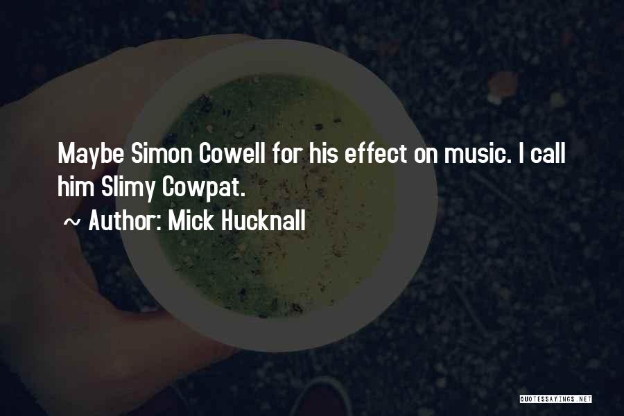 Mick Hucknall Quotes: Maybe Simon Cowell For His Effect On Music. I Call Him Slimy Cowpat.