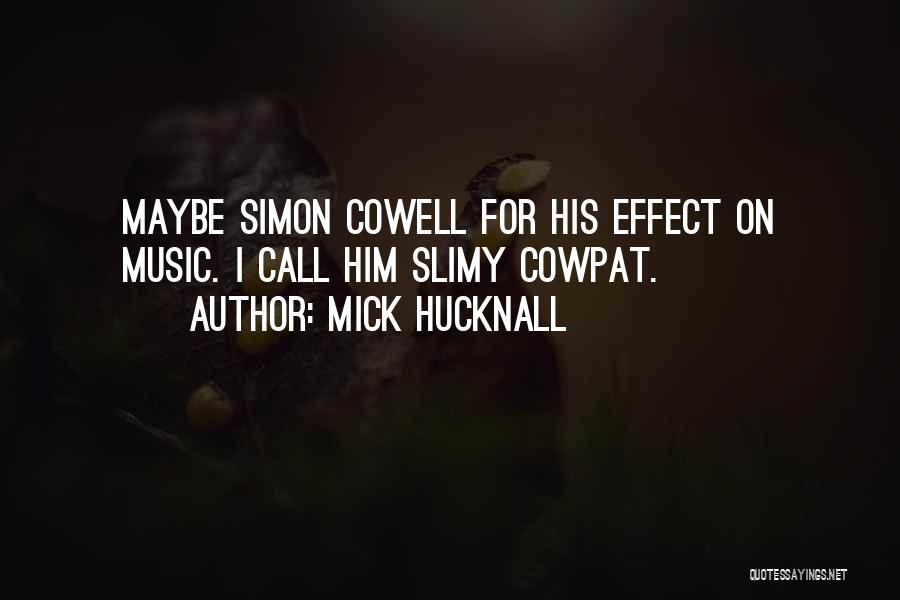 Mick Hucknall Quotes: Maybe Simon Cowell For His Effect On Music. I Call Him Slimy Cowpat.