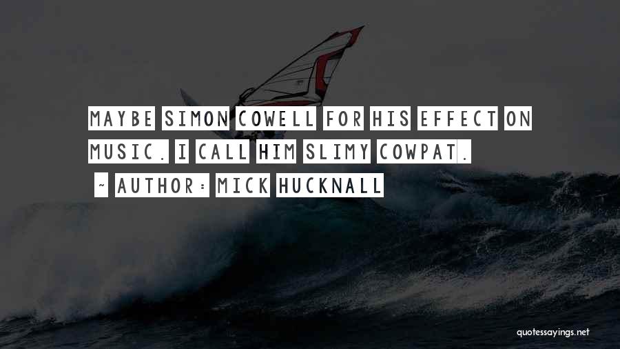 Mick Hucknall Quotes: Maybe Simon Cowell For His Effect On Music. I Call Him Slimy Cowpat.