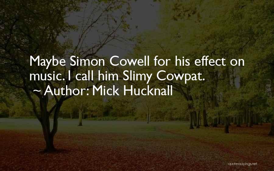Mick Hucknall Quotes: Maybe Simon Cowell For His Effect On Music. I Call Him Slimy Cowpat.
