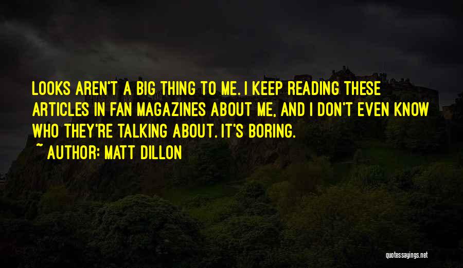 Matt Dillon Quotes: Looks Aren't A Big Thing To Me. I Keep Reading These Articles In Fan Magazines About Me, And I Don't