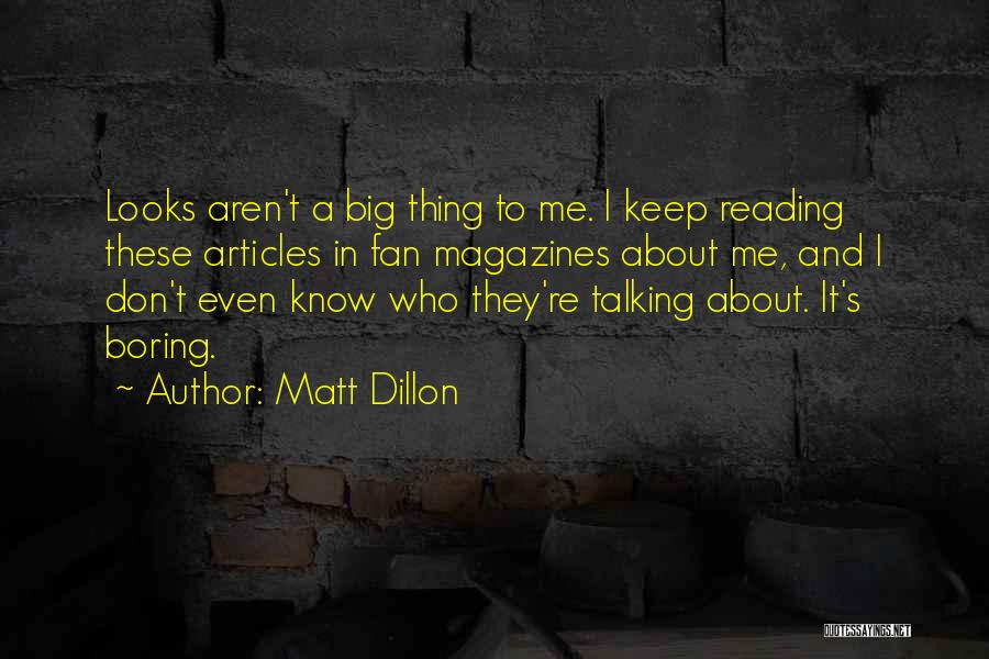 Matt Dillon Quotes: Looks Aren't A Big Thing To Me. I Keep Reading These Articles In Fan Magazines About Me, And I Don't