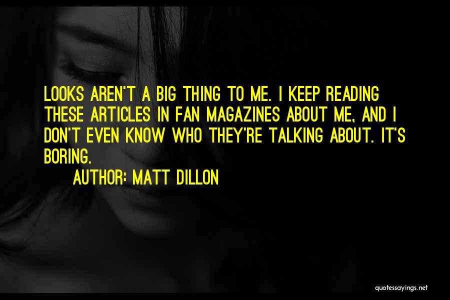 Matt Dillon Quotes: Looks Aren't A Big Thing To Me. I Keep Reading These Articles In Fan Magazines About Me, And I Don't