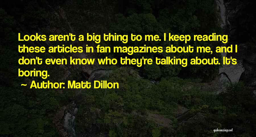 Matt Dillon Quotes: Looks Aren't A Big Thing To Me. I Keep Reading These Articles In Fan Magazines About Me, And I Don't