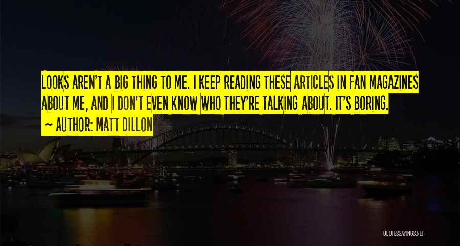 Matt Dillon Quotes: Looks Aren't A Big Thing To Me. I Keep Reading These Articles In Fan Magazines About Me, And I Don't