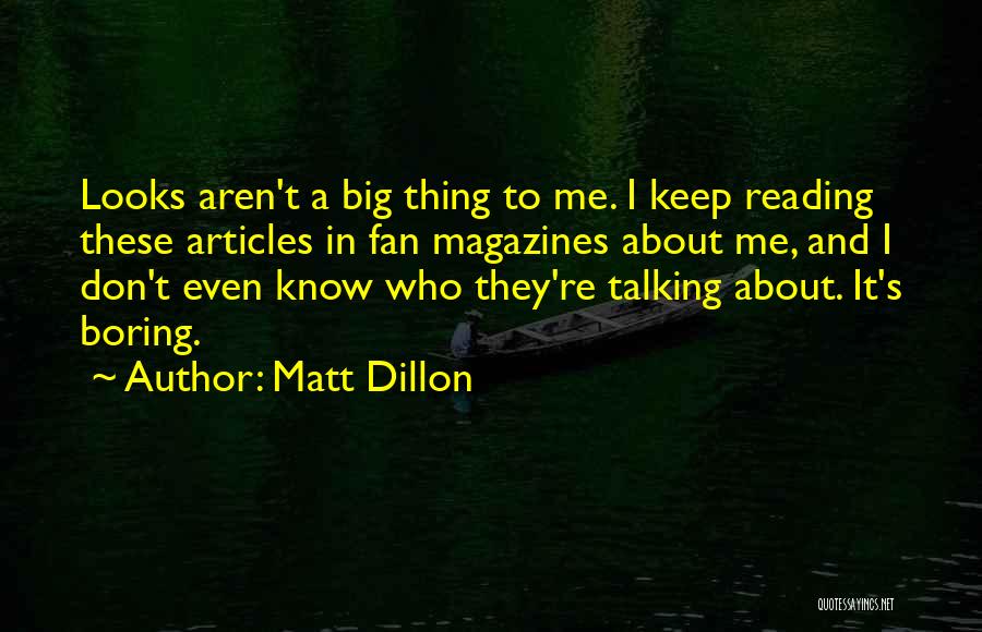 Matt Dillon Quotes: Looks Aren't A Big Thing To Me. I Keep Reading These Articles In Fan Magazines About Me, And I Don't