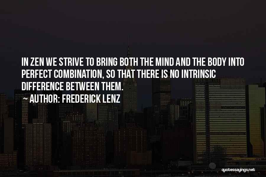 Frederick Lenz Quotes: In Zen We Strive To Bring Both The Mind And The Body Into Perfect Combination, So That There Is No