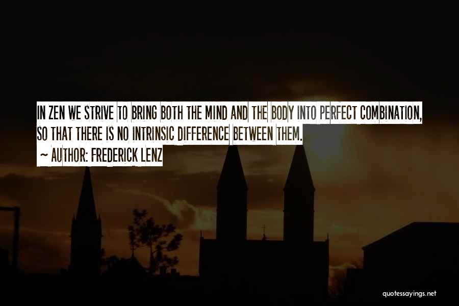Frederick Lenz Quotes: In Zen We Strive To Bring Both The Mind And The Body Into Perfect Combination, So That There Is No