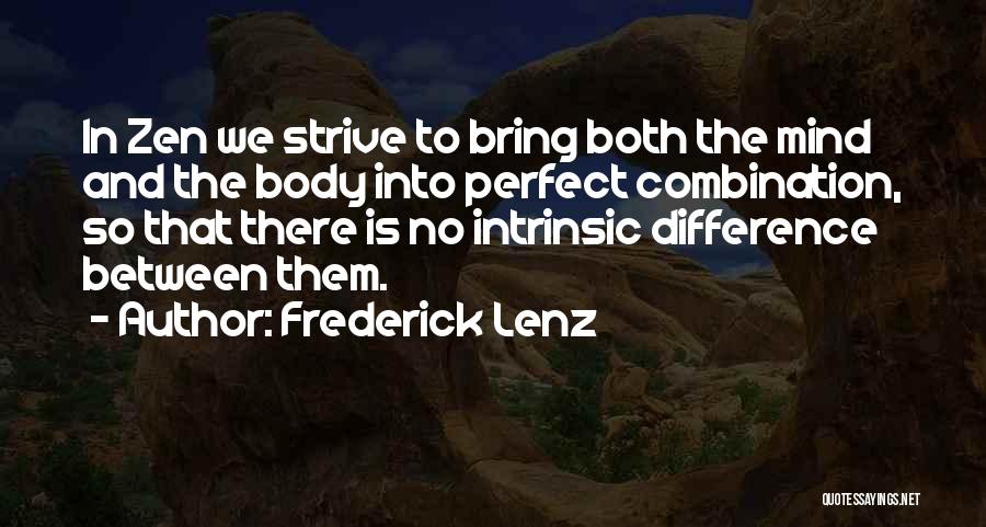 Frederick Lenz Quotes: In Zen We Strive To Bring Both The Mind And The Body Into Perfect Combination, So That There Is No