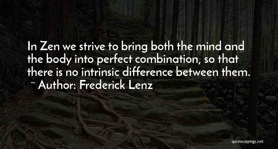 Frederick Lenz Quotes: In Zen We Strive To Bring Both The Mind And The Body Into Perfect Combination, So That There Is No