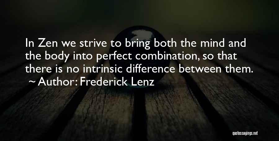 Frederick Lenz Quotes: In Zen We Strive To Bring Both The Mind And The Body Into Perfect Combination, So That There Is No