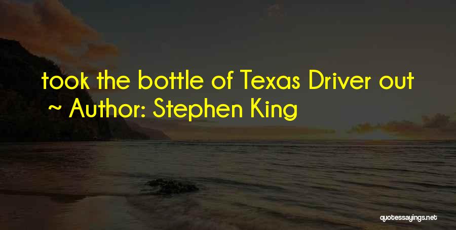 Stephen King Quotes: Took The Bottle Of Texas Driver Out