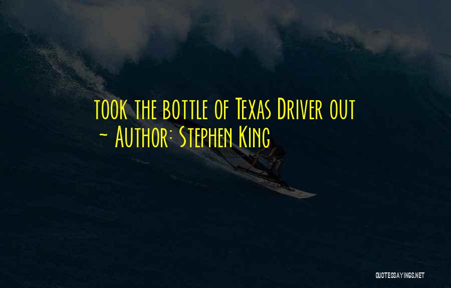 Stephen King Quotes: Took The Bottle Of Texas Driver Out