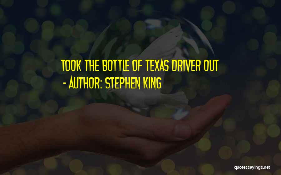 Stephen King Quotes: Took The Bottle Of Texas Driver Out