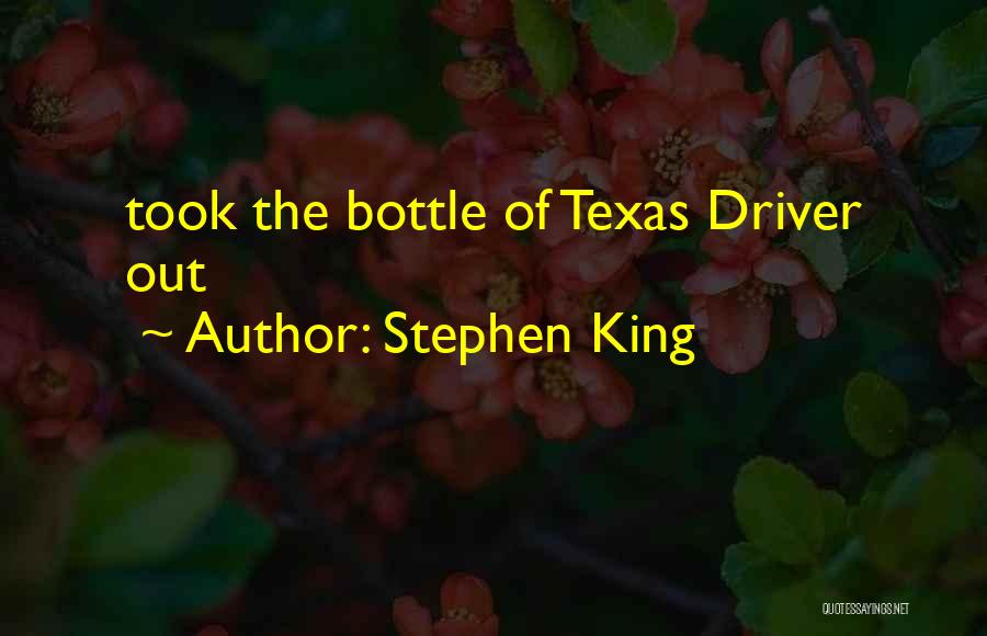 Stephen King Quotes: Took The Bottle Of Texas Driver Out
