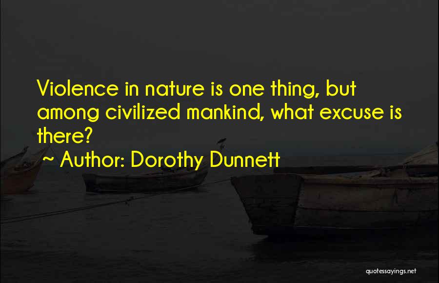 Dorothy Dunnett Quotes: Violence In Nature Is One Thing, But Among Civilized Mankind, What Excuse Is There?