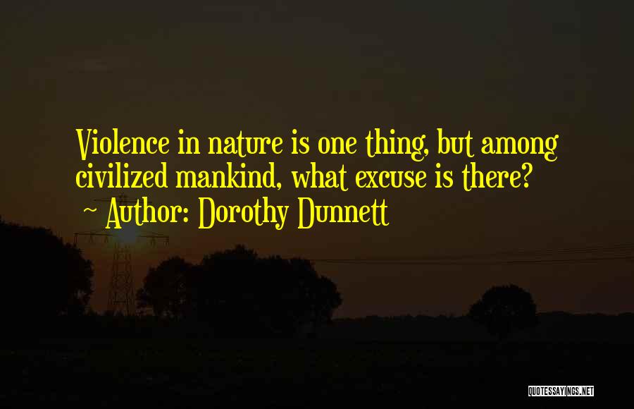 Dorothy Dunnett Quotes: Violence In Nature Is One Thing, But Among Civilized Mankind, What Excuse Is There?