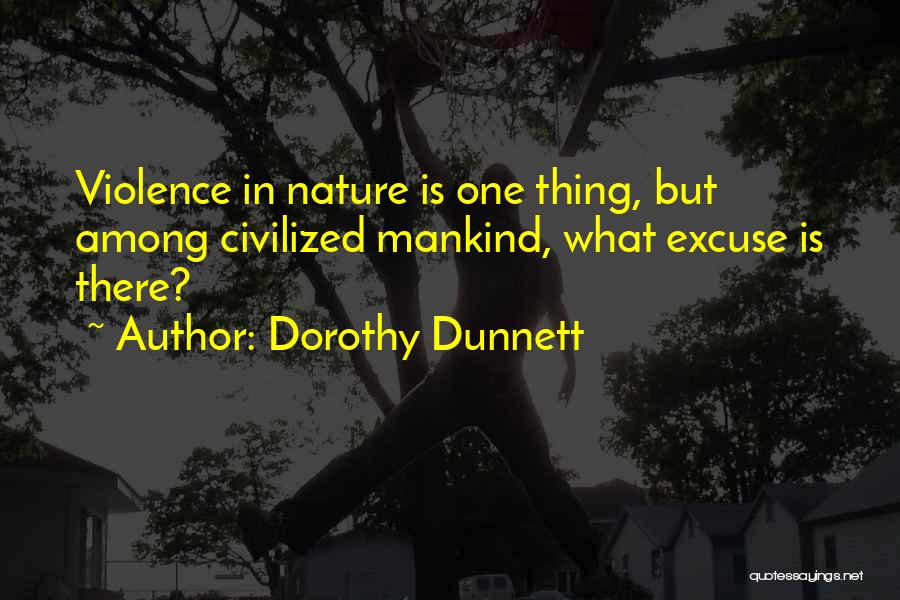 Dorothy Dunnett Quotes: Violence In Nature Is One Thing, But Among Civilized Mankind, What Excuse Is There?