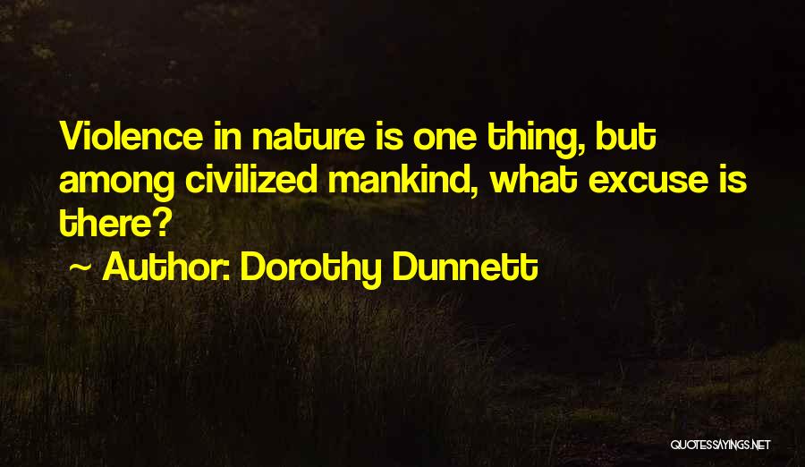Dorothy Dunnett Quotes: Violence In Nature Is One Thing, But Among Civilized Mankind, What Excuse Is There?