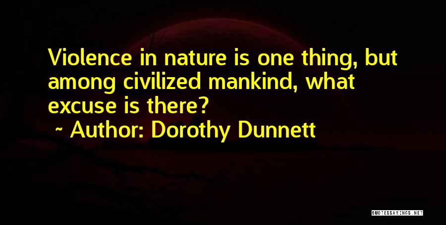 Dorothy Dunnett Quotes: Violence In Nature Is One Thing, But Among Civilized Mankind, What Excuse Is There?