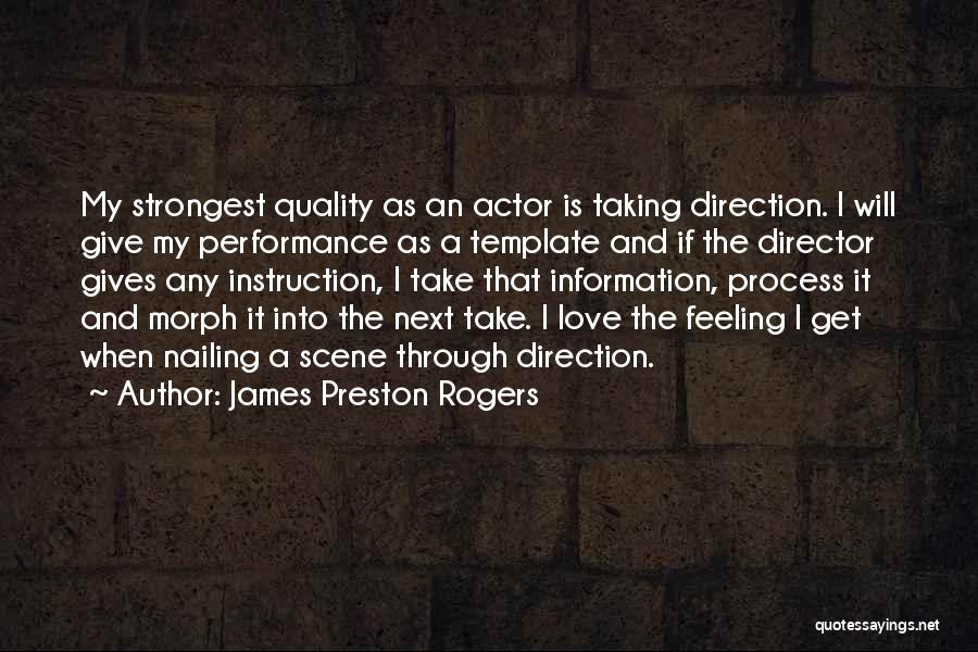 James Preston Rogers Quotes: My Strongest Quality As An Actor Is Taking Direction. I Will Give My Performance As A Template And If The