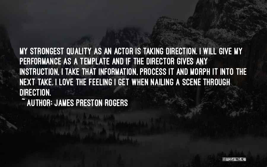 James Preston Rogers Quotes: My Strongest Quality As An Actor Is Taking Direction. I Will Give My Performance As A Template And If The