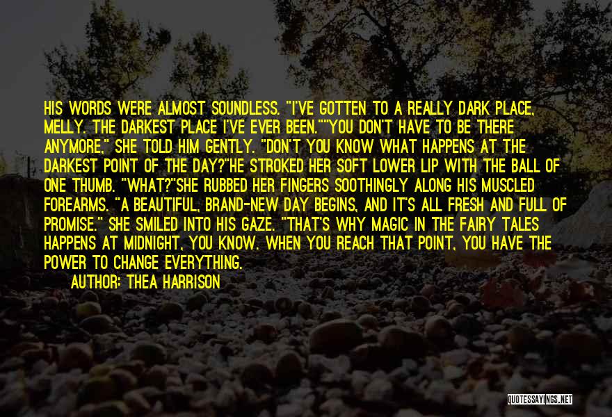 Thea Harrison Quotes: His Words Were Almost Soundless. I've Gotten To A Really Dark Place, Melly. The Darkest Place I've Ever Been.you Don't