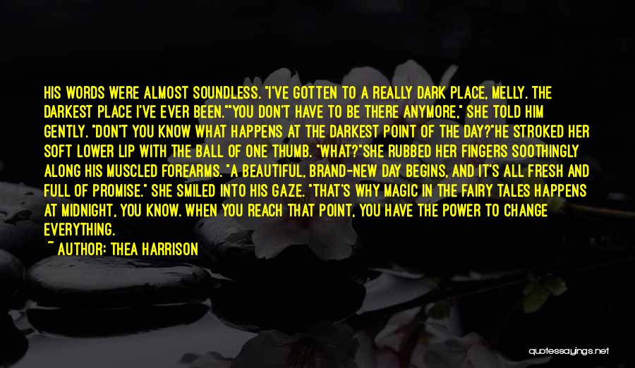 Thea Harrison Quotes: His Words Were Almost Soundless. I've Gotten To A Really Dark Place, Melly. The Darkest Place I've Ever Been.you Don't