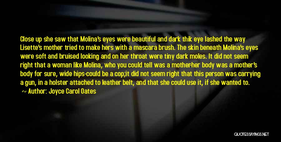 Joyce Carol Oates Quotes: Close Up She Saw That Molina's Eyes Were Beautiful And Dark Thik Eye Lashed The Way Lisette's Mother Tried To