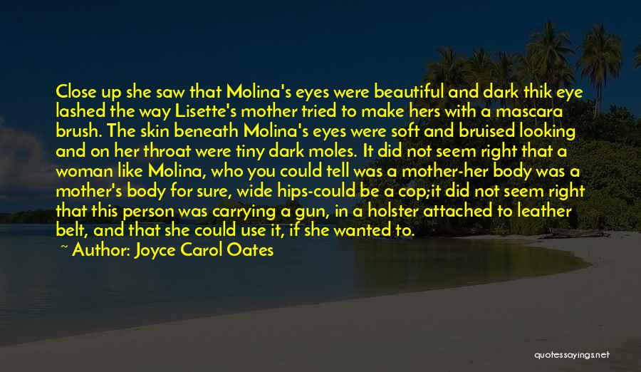 Joyce Carol Oates Quotes: Close Up She Saw That Molina's Eyes Were Beautiful And Dark Thik Eye Lashed The Way Lisette's Mother Tried To