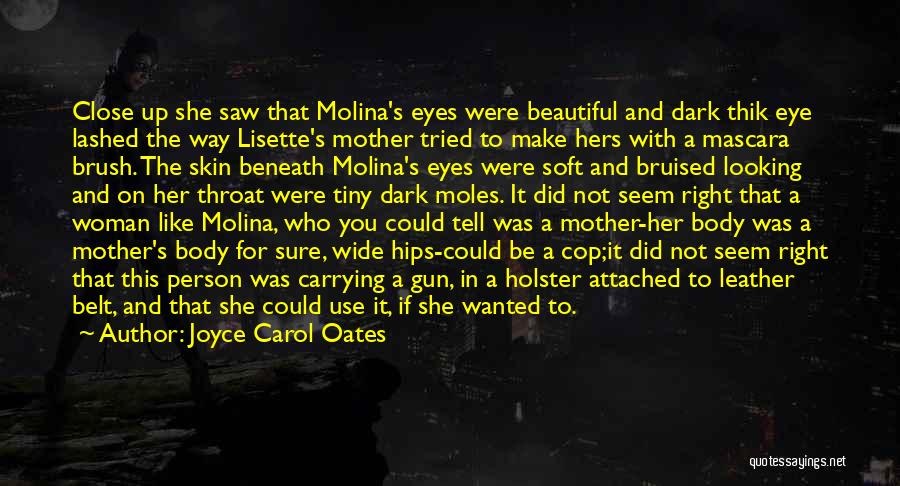 Joyce Carol Oates Quotes: Close Up She Saw That Molina's Eyes Were Beautiful And Dark Thik Eye Lashed The Way Lisette's Mother Tried To