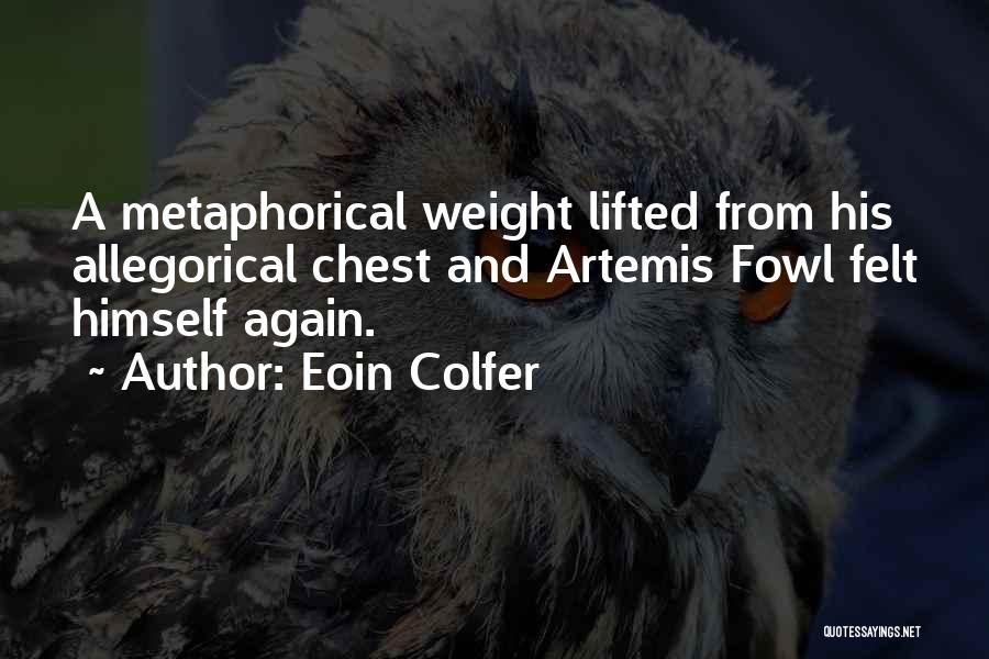 Eoin Colfer Quotes: A Metaphorical Weight Lifted From His Allegorical Chest And Artemis Fowl Felt Himself Again.