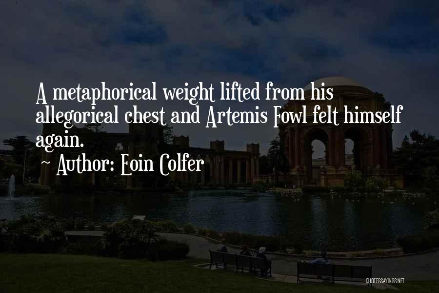 Eoin Colfer Quotes: A Metaphorical Weight Lifted From His Allegorical Chest And Artemis Fowl Felt Himself Again.