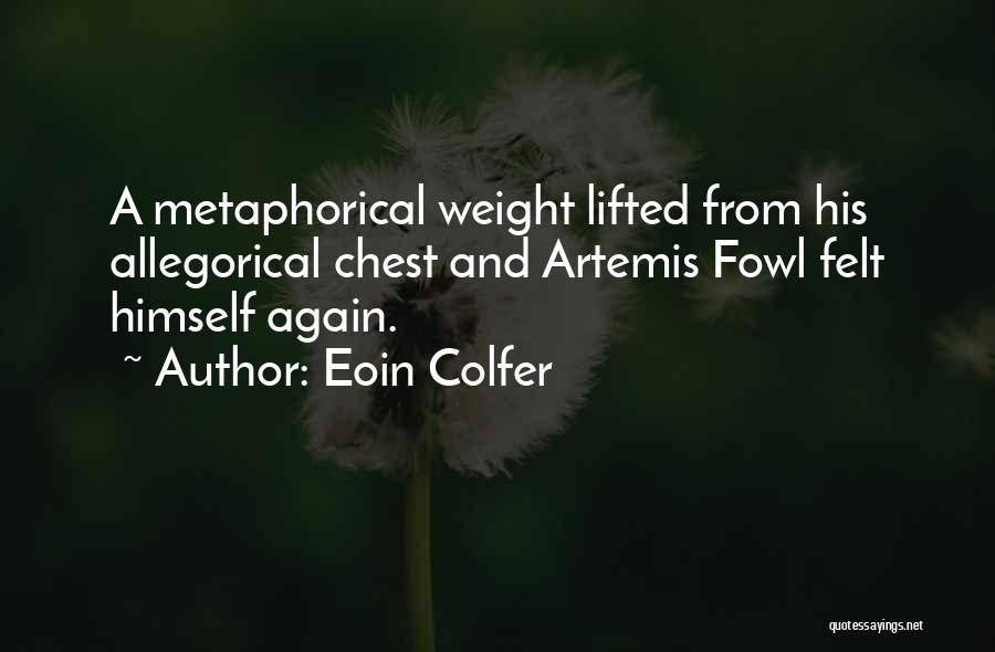Eoin Colfer Quotes: A Metaphorical Weight Lifted From His Allegorical Chest And Artemis Fowl Felt Himself Again.
