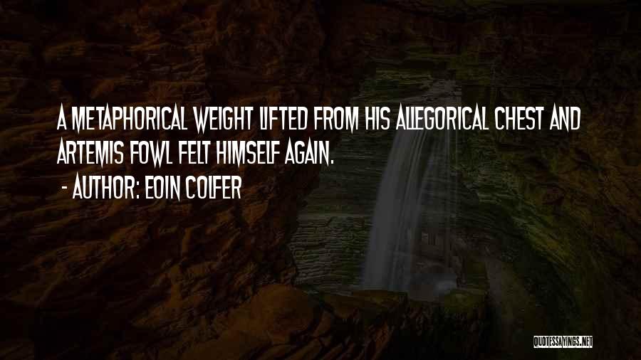 Eoin Colfer Quotes: A Metaphorical Weight Lifted From His Allegorical Chest And Artemis Fowl Felt Himself Again.
