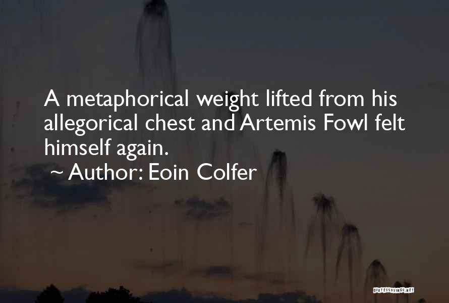 Eoin Colfer Quotes: A Metaphorical Weight Lifted From His Allegorical Chest And Artemis Fowl Felt Himself Again.