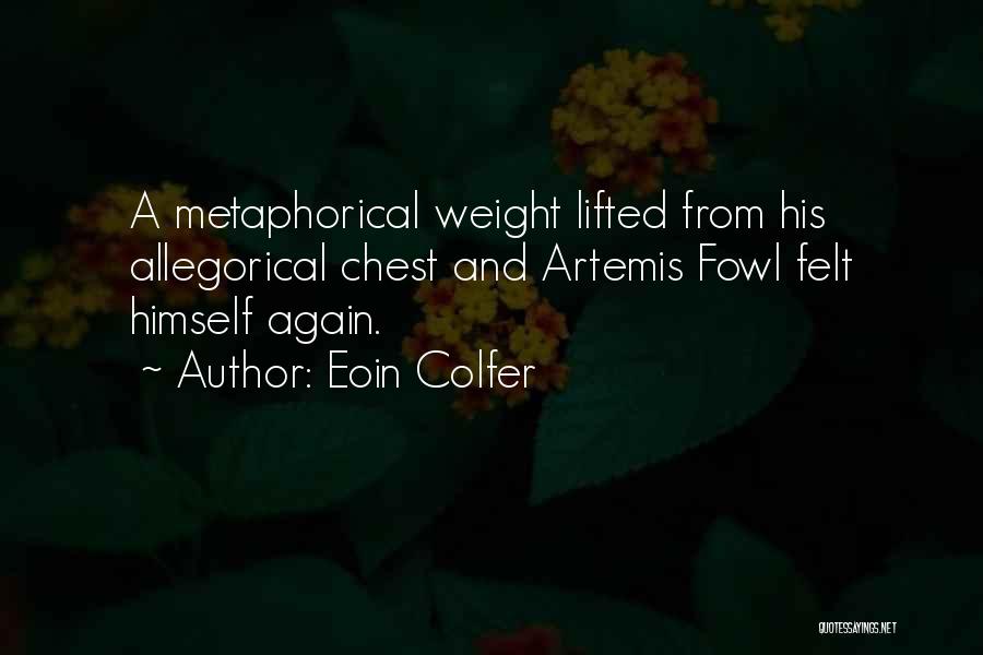 Eoin Colfer Quotes: A Metaphorical Weight Lifted From His Allegorical Chest And Artemis Fowl Felt Himself Again.